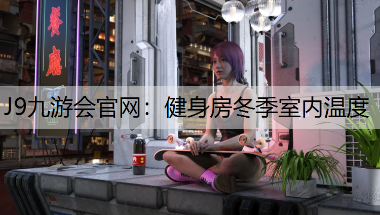 J9九游会官网：健身房冬季室内温度