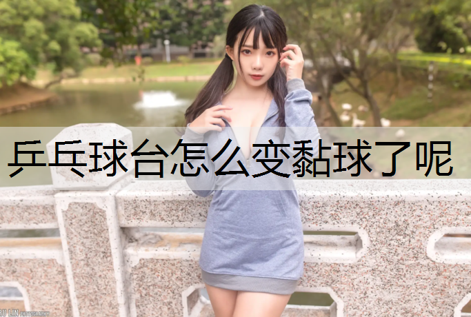 乒乓球台怎么变黏球了呢