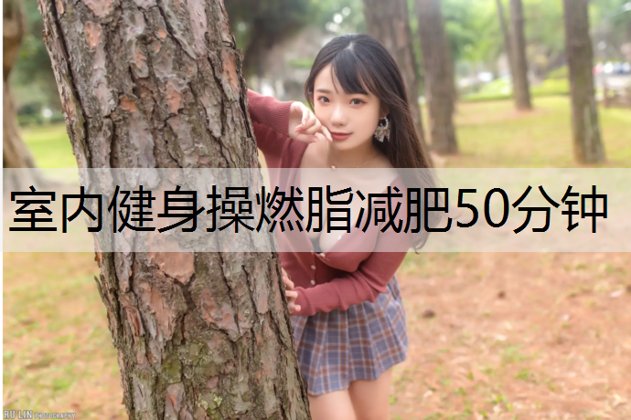 室内健身操燃脂减肥50分钟