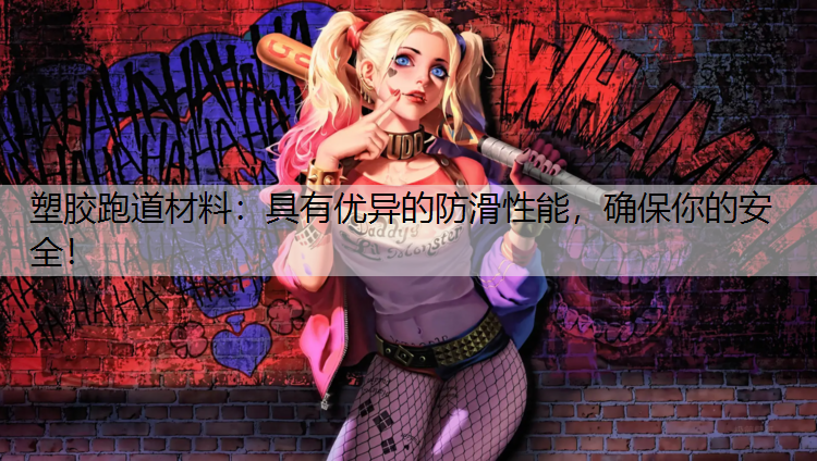 塑胶跑道材料：具有优异的防滑性能，确保你的安全！