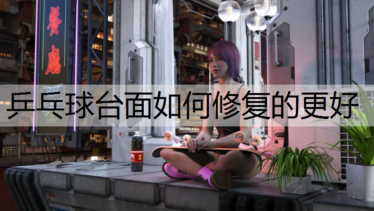 乒乓球台面如何修复的更好
