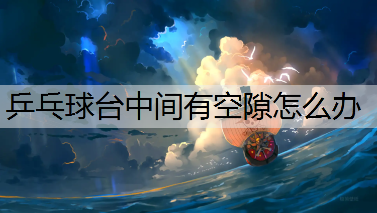 乒乓球台中间有空隙怎么办
